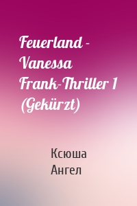 Feuerland - Vanessa Frank-Thriller 1 (Gekürzt)