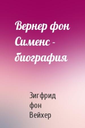 Обложка книги «Вернер фон Сименс - биография» — Зигфрид фон Вейхер