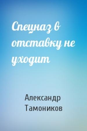 Обложка книги «Спецназ в отставку не уходит» — Александр Тамоников