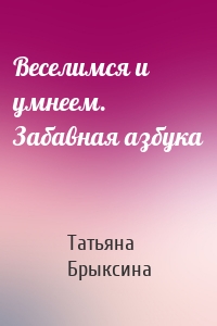 Веселимся и умнеем. Забавная азбука