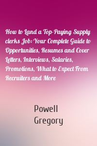 How to Land a Top-Paying Supply clerks Job: Your Complete Guide to Opportunities, Resumes and Cover Letters, Interviews, Salaries, Promotions, What to Expect From Recruiters and More