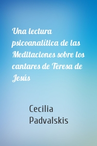 Una lectura psicoanalítica de las Meditaciones sobre los cantares de Teresa de Jesús