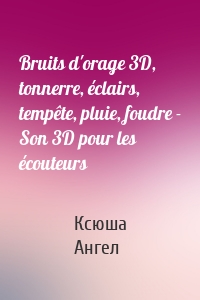 Bruits d'orage 3D, tonnerre, éclairs, tempête, pluie, foudre - Son 3D pour les écouteurs