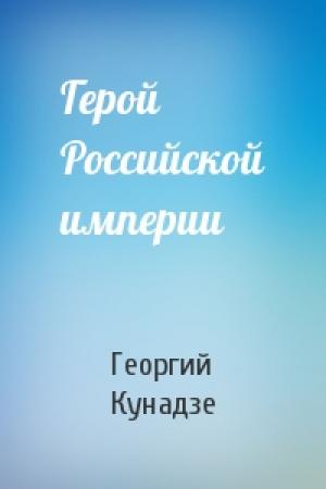 Обложка книги «Герой Российской империи» — Георгий Кунадзе