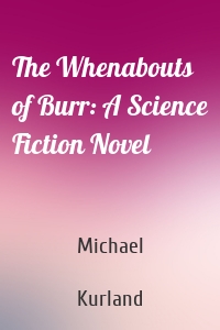 The Whenabouts of Burr: A Science Fiction Novel