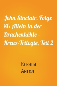 John Sinclair, Folge 81: Allein in der Drachenhöhle - Kreuz-Trilogie, Teil 2