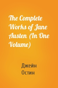 The Complete Works of Jane Austen (In One Volume)
