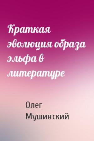 Обложка книги «Краткая эволюция образа эльфа в литературе» — Олег Мушинский