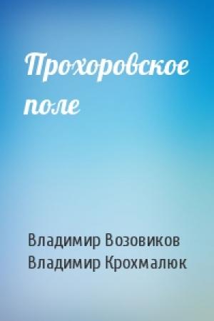 Обложка книги «Прохоровское поле» — Владимир Возовиков, Владимир Крохмалюк