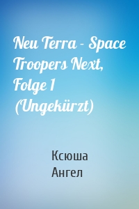 Neu Terra - Space Troopers Next, Folge 1 (Ungekürzt)