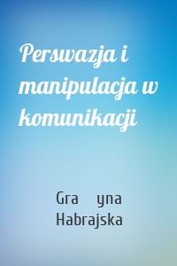 Perswazja i manipulacja w komunikacji