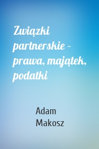 Związki partnerskie – prawa, majątek, podatki