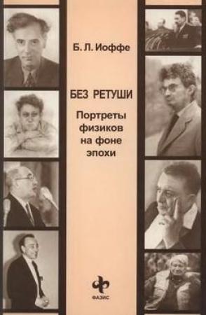 Обложка книги «Без ретуши. Портреты физиков на фоне эпохи» — Борис Иоффе