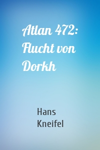 Atlan 472: Flucht von Dorkh