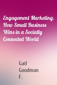 Engagement Marketing. How Small Business Wins in a Socially Connected World