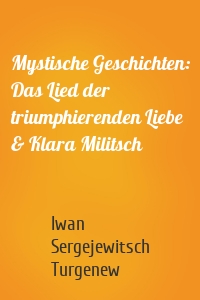 Mystische Geschichten: Das Lied der triumphierenden Liebe & Klara Militsch