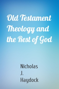 Old Testament Theology and the Rest of God