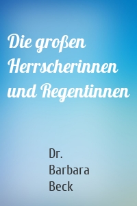 Die großen Herrscherinnen und Regentinnen