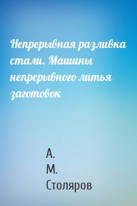 Непрерывная разливка стали. Машины непрерывного литья заготовок