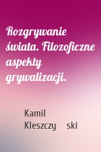 Rozgrywanie świata. Filozoficzne aspekty grywalizacji.