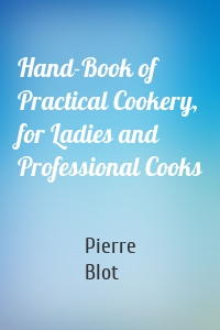 Hand-Book of Practical Cookery, for Ladies and Professional Cooks