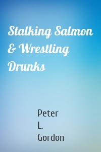 Stalking Salmon & Wrestling Drunks