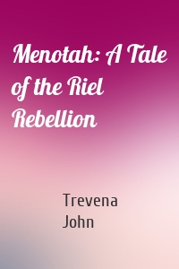 Menotah: A Tale of the Riel Rebellion