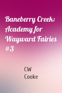 Baneberry Creek: Academy for Wayward Fairies #3