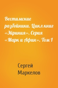 Вестимские разбойники. Цикл книг «Эйриния». Серия «Марк и Афин». Том I