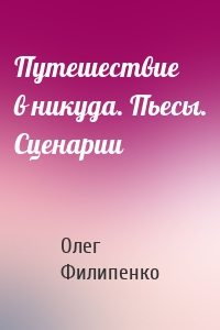 Путешествие в никуда. Пьесы. Сценарии