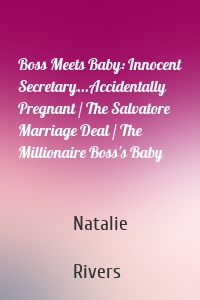 Boss Meets Baby: Innocent Secretary...Accidentally Pregnant / The Salvatore Marriage Deal / The Millionaire Boss's Baby