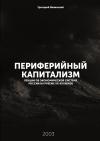 Григорий Алексеевич Явлинский - Периферийный капитализм. Лекции об экономической системе России на рубеже XX-XXI веков