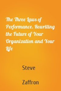 The Three Laws of Performance. Rewriting the Future of Your Organization and Your Life