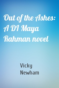 Out of the Ashes: A DI Maya Rahman novel