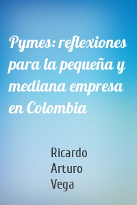 Pymes: reflexiones para la pequeña y mediana empresa en Colombia