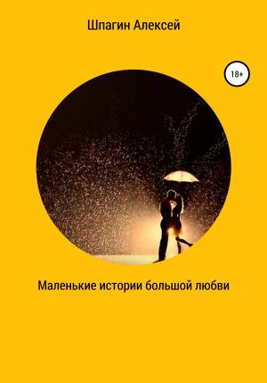 Обложка книги «Маленькие истории большой любви» — Алексей Шпагин