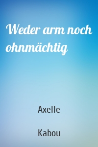 Weder arm noch ohnmächtig