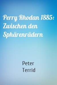 Perry Rhodan 1885: Zwischen den Sphärenrädern
