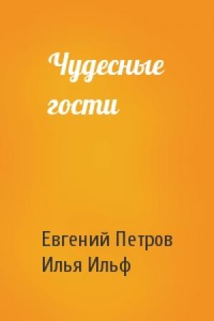 Обложка книги «Чудесные гости» — Евгений Петрович Петров, Илья Арнольдович Ильф