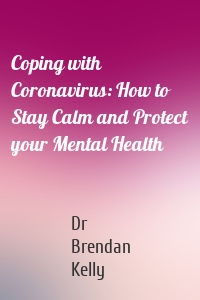 Coping with Coronavirus: How to Stay Calm and Protect your Mental Health