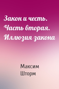 Закон и честь. Часть вторая. Иллюзия закона