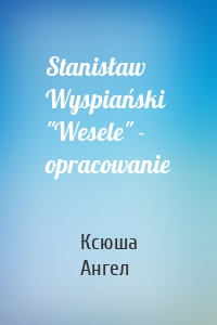Stanisław Wyspiański "Wesele" - opracowanie