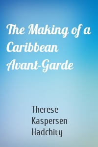 The Making of a Caribbean Avant-Garde