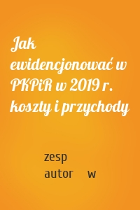 Jak ewidencjonować w PKPiR w 2019 r. koszty i przychody