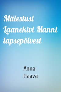 Mälestusi Laanekivi Manni lapsepõlvest