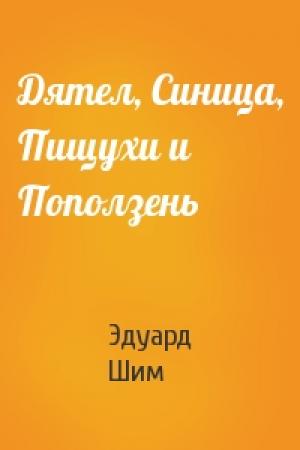 Обложка книги «Дятел, Синица, Пищухи и Поползень» — Эдуард Шим