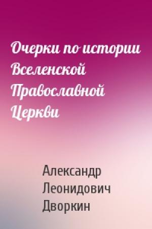 Обложка книги «Очерки по истории Вселенской Православной Церкви» — Александр Леонидович Дворкин