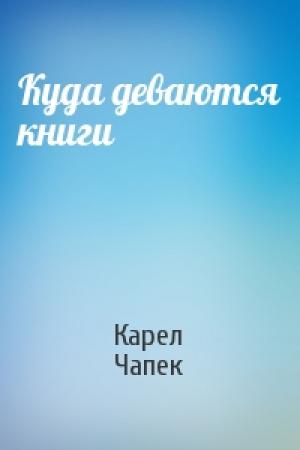 Обложка книги «Куда деваются книги» — Карел Чапек