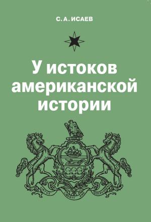 Обложка книги «У истоков американской истории. V. Квакерство, Уильям Пенн и основание колонии Пенсильвания. 1681-1701» — Сергей Исаев