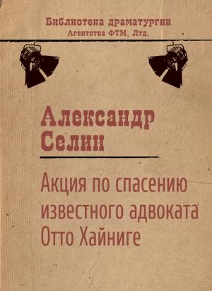 Обложка книги «Акция по спасению известного адвоката Отто Хайниге» — Александр Селин